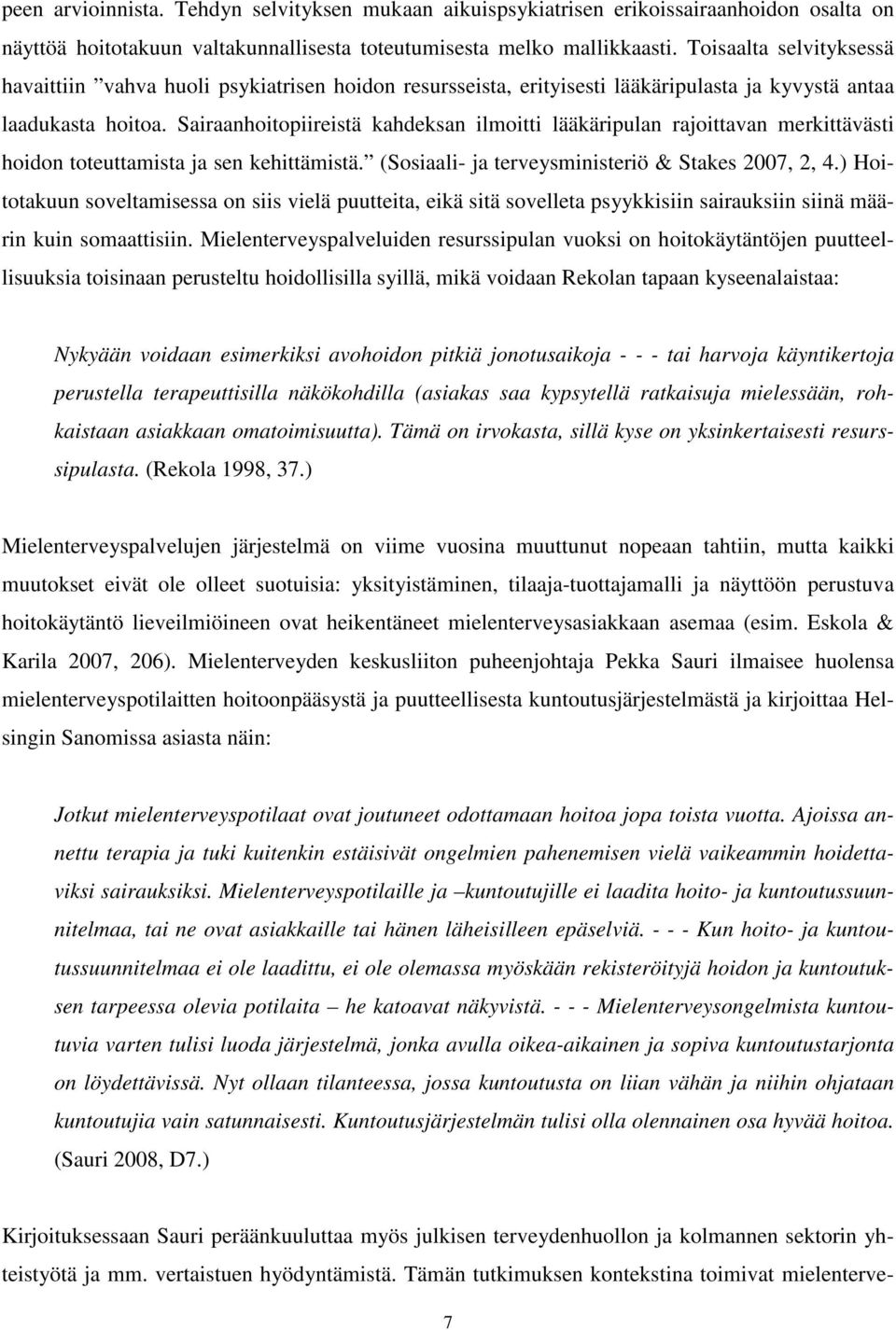 Sairaanhoitopiireistä kahdeksan ilmoitti lääkäripulan rajoittavan merkittävästi hoidon toteuttamista ja sen kehittämistä. (Sosiaali- ja terveysministeriö & Stakes 2007, 2, 4.