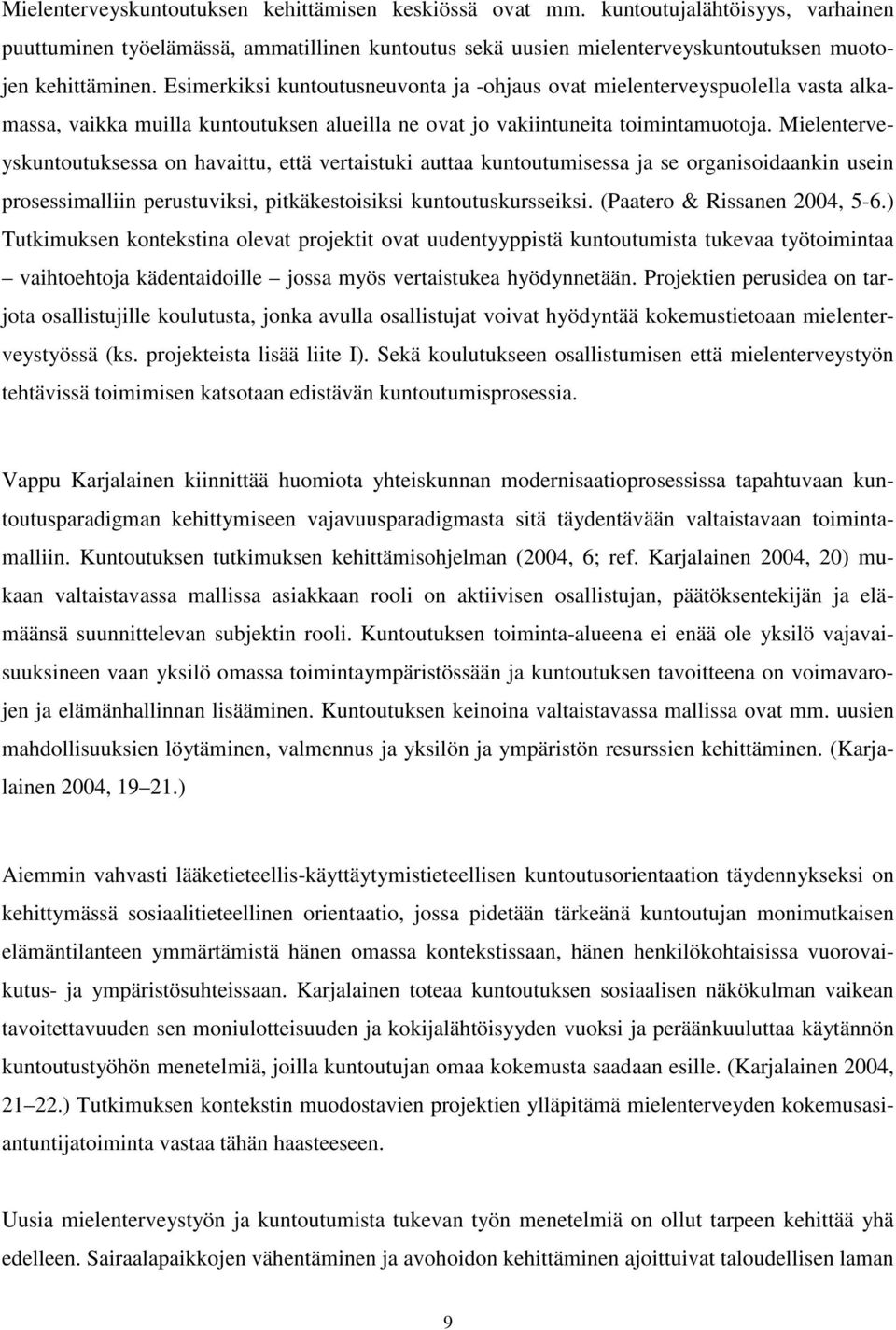 Mielenterveyskuntoutuksessa on havaittu, että vertaistuki auttaa kuntoutumisessa ja se organisoidaankin usein prosessimalliin perustuviksi, pitkäkestoisiksi kuntoutuskursseiksi.