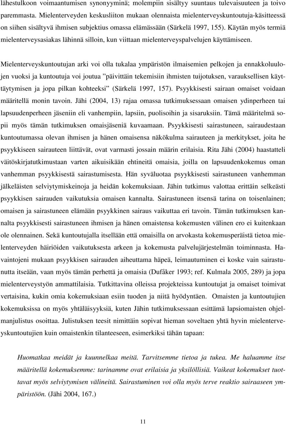 Käytän myös termiä mielenterveysasiakas lähinnä silloin, kun viittaan mielenterveyspalvelujen käyttämiseen.