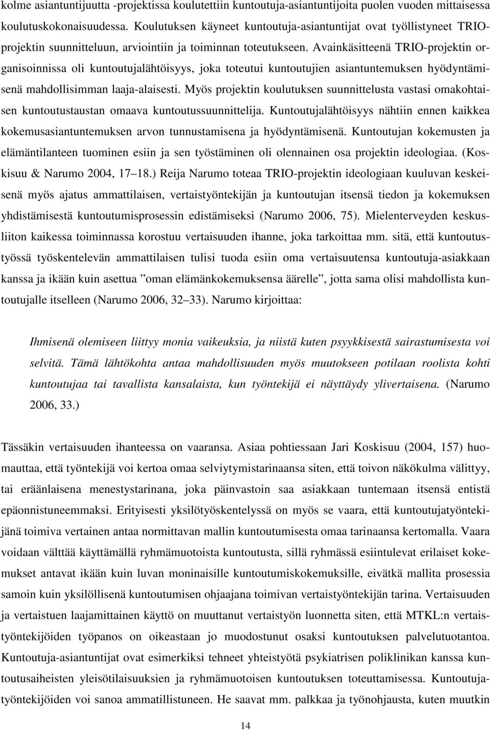 Avainkäsitteenä TRIO-projektin organisoinnissa oli kuntoutujalähtöisyys, joka toteutui kuntoutujien asiantuntemuksen hyödyntämisenä mahdollisimman laaja-alaisesti.