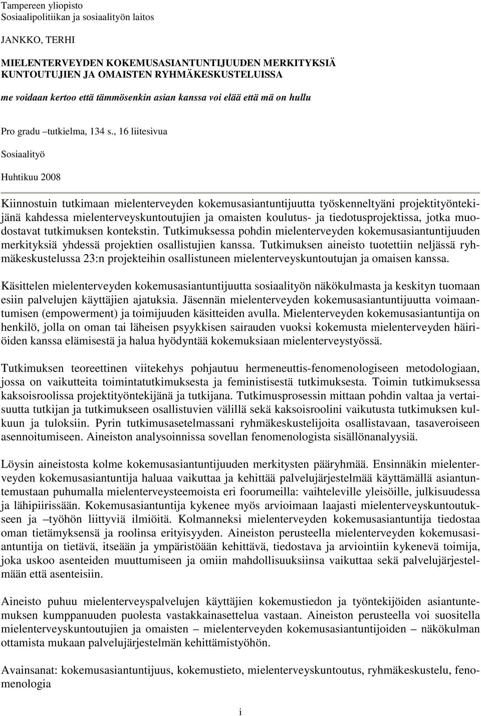 , 16 liitesivua Sosiaalityö Huhtikuu 2008 Kiinnostuin tutkimaan mielenterveyden kokemusasiantuntijuutta työskenneltyäni projektityöntekijänä kahdessa mielenterveyskuntoutujien ja omaisten koulutus-