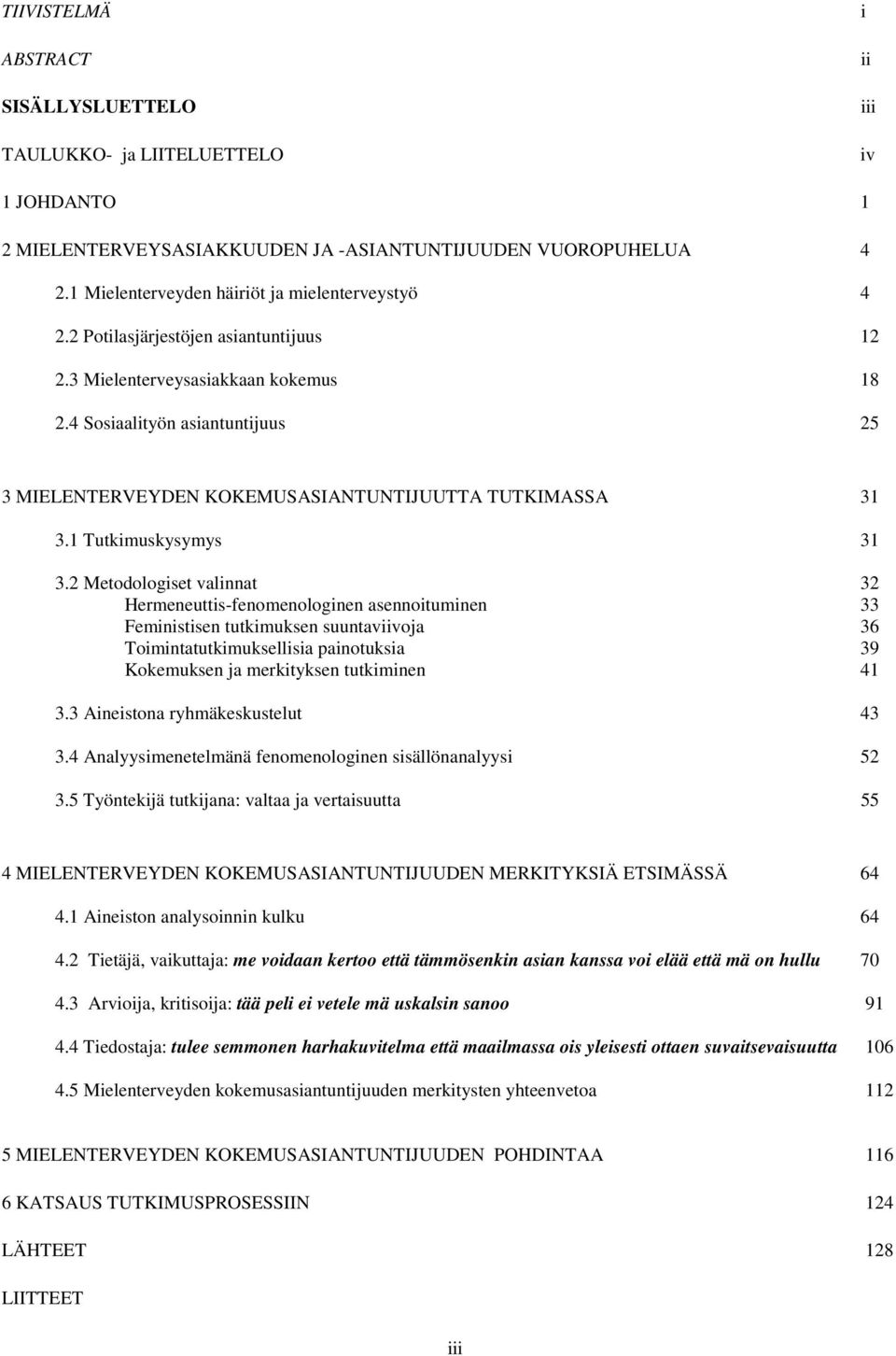 4 Sosiaalityön asiantuntijuus 25 3 MIELENTERVEYDEN KOKEMUSASIANTUNTIJUUTTA TUTKIMASSA 31 3.1 Tutkimuskysymys 31 3.