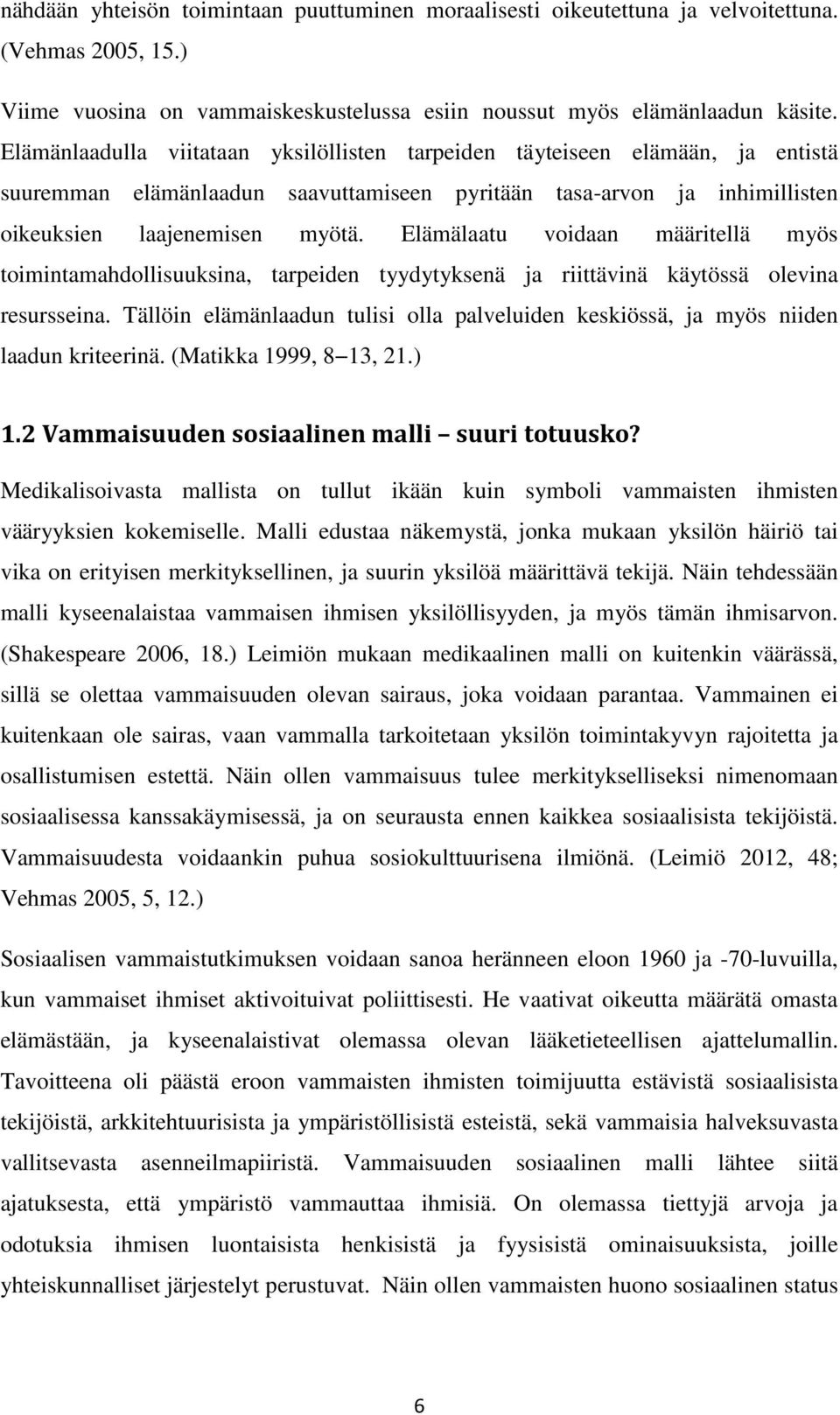 Elämälaatu voidaan määritellä myös toimintamahdollisuuksina, tarpeiden tyydytyksenä ja riittävinä käytössä olevina resursseina.