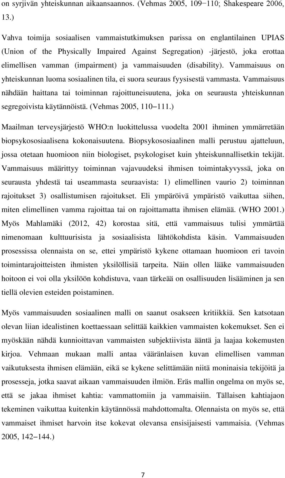 vammaisuuden (disability). Vammaisuus on yhteiskunnan luoma sosiaalinen tila, ei suora seuraus fyysisestä vammasta.