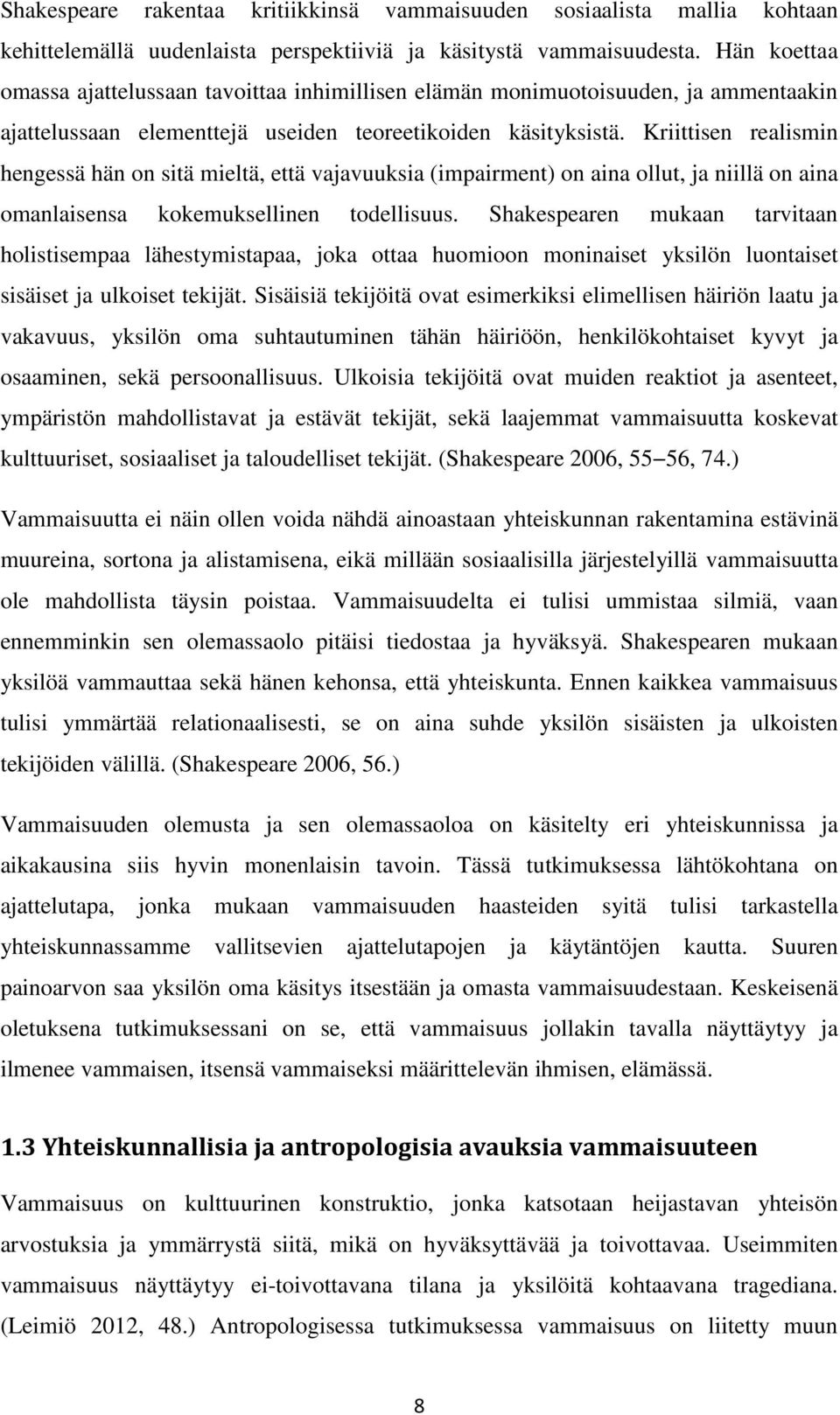 Kriittisen realismin hengessä hän on sitä mieltä, että vajavuuksia (impairment) on aina ollut, ja niillä on aina omanlaisensa kokemuksellinen todellisuus.