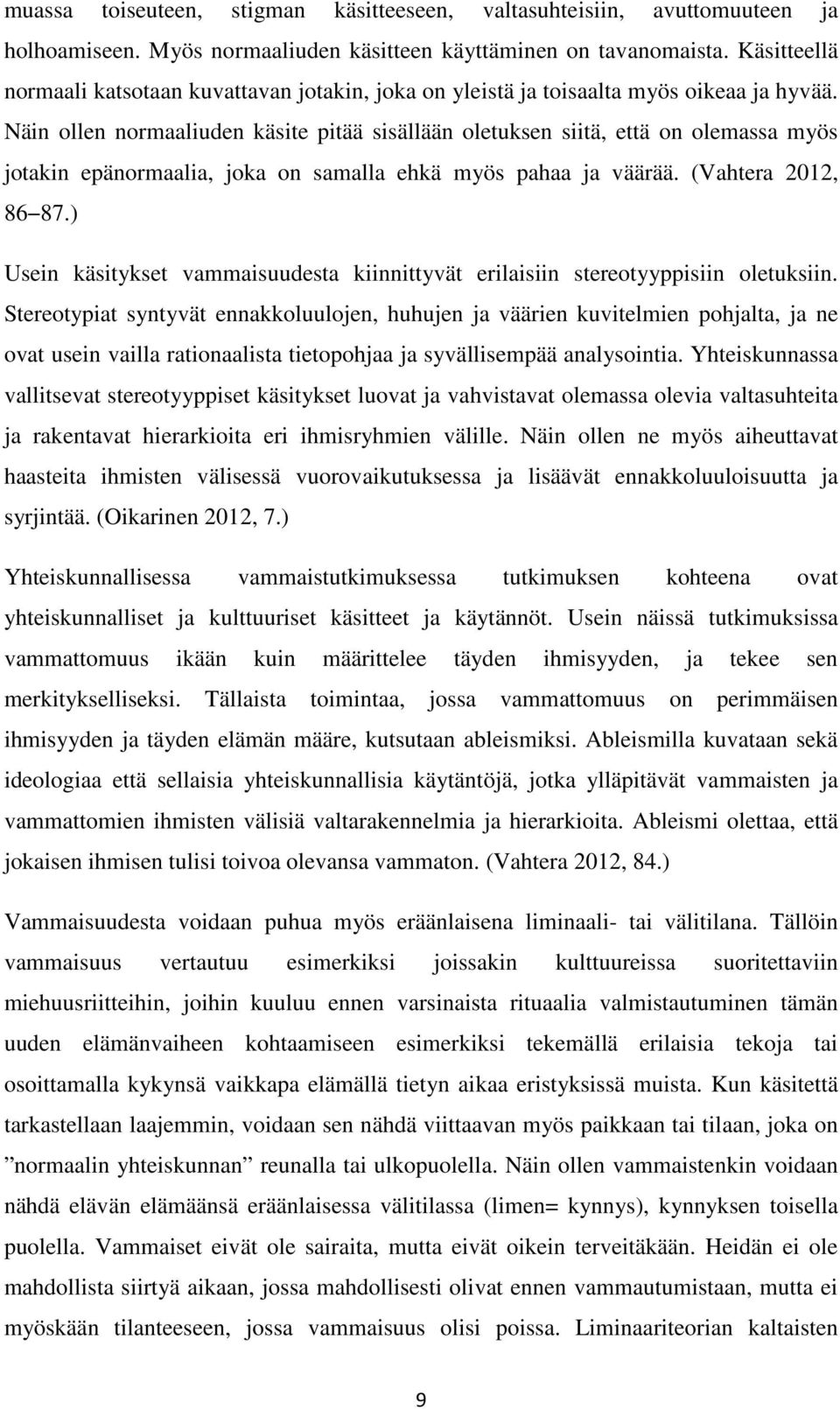 Näin ollen normaaliuden käsite pitää sisällään oletuksen siitä, että on olemassa myös jotakin epänormaalia, joka on samalla ehkä myös pahaa ja väärää. (Vahtera 2012, 86 87.