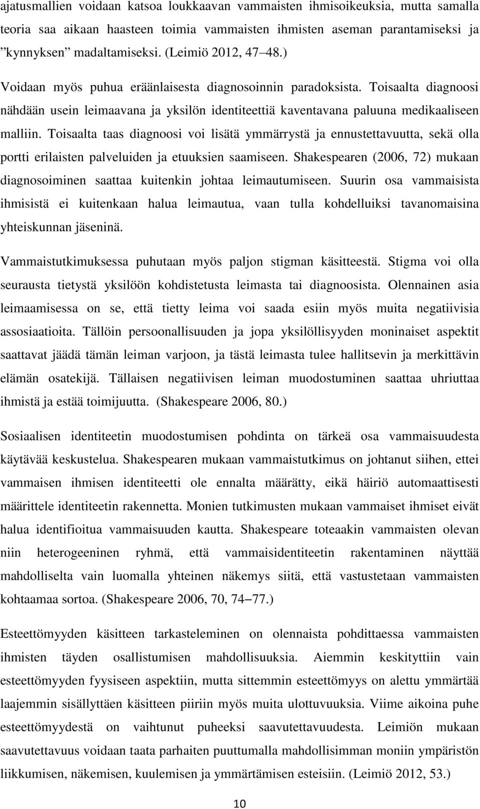 Toisaalta taas diagnoosi voi lisätä ymmärrystä ja ennustettavuutta, sekä olla portti erilaisten palveluiden ja etuuksien saamiseen.