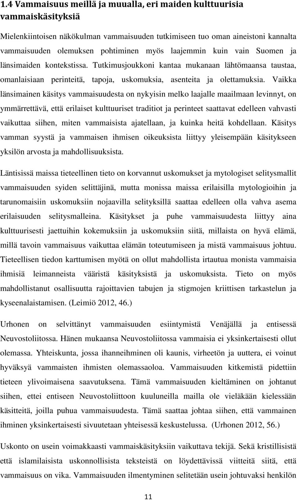 Vaikka länsimainen käsitys vammaisuudesta on nykyisin melko laajalle maailmaan levinnyt, on ymmärrettävä, että erilaiset kulttuuriset traditiot ja perinteet saattavat edelleen vahvasti vaikuttaa