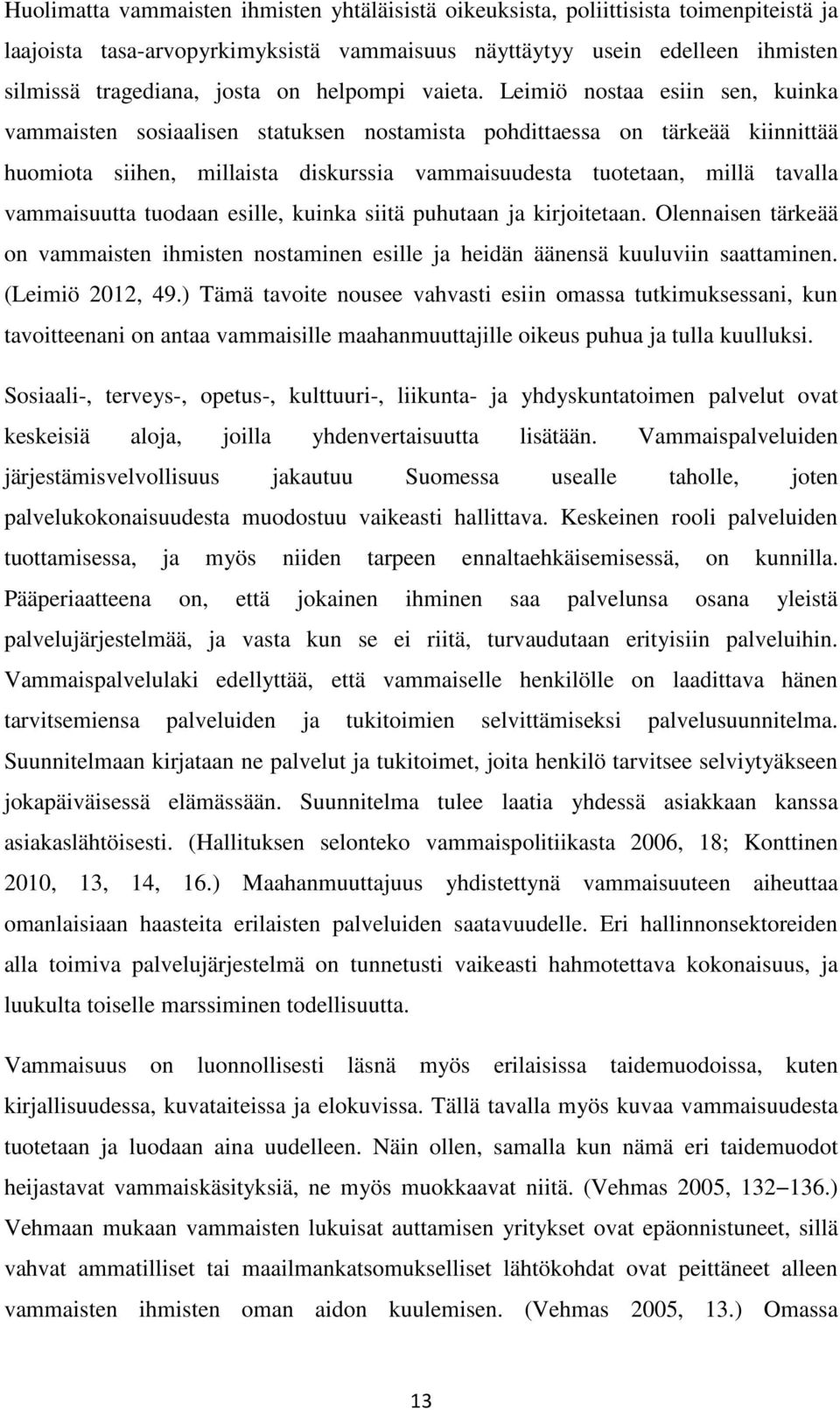 Leimiö nostaa esiin sen, kuinka vammaisten sosiaalisen statuksen nostamista pohdittaessa on tärkeää kiinnittää huomiota siihen, millaista diskurssia vammaisuudesta tuotetaan, millä tavalla