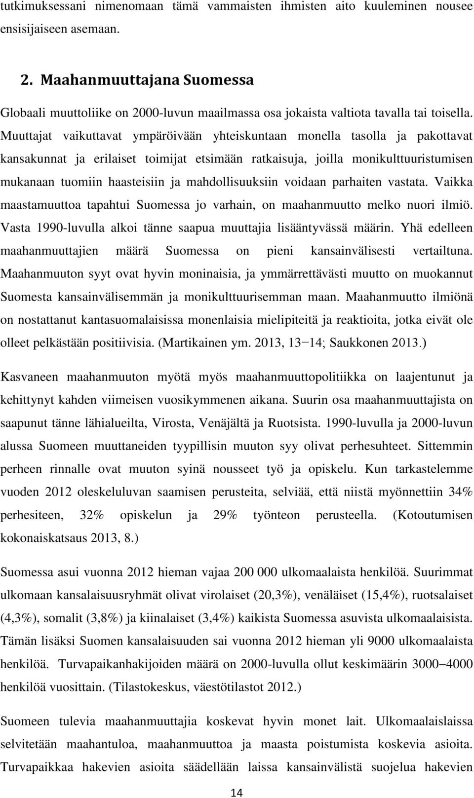 Muuttajat vaikuttavat ympäröivään yhteiskuntaan monella tasolla ja pakottavat kansakunnat ja erilaiset toimijat etsimään ratkaisuja, joilla monikulttuuristumisen mukanaan tuomiin haasteisiin ja