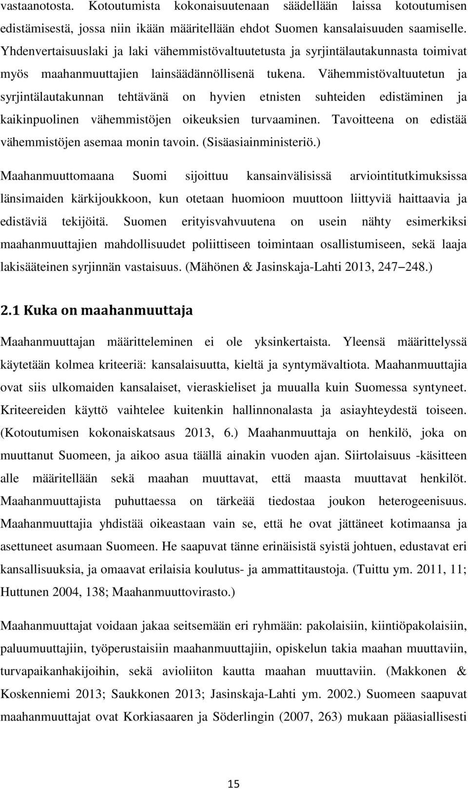 Vähemmistövaltuutetun ja syrjintälautakunnan tehtävänä on hyvien etnisten suhteiden edistäminen ja kaikinpuolinen vähemmistöjen oikeuksien turvaaminen.