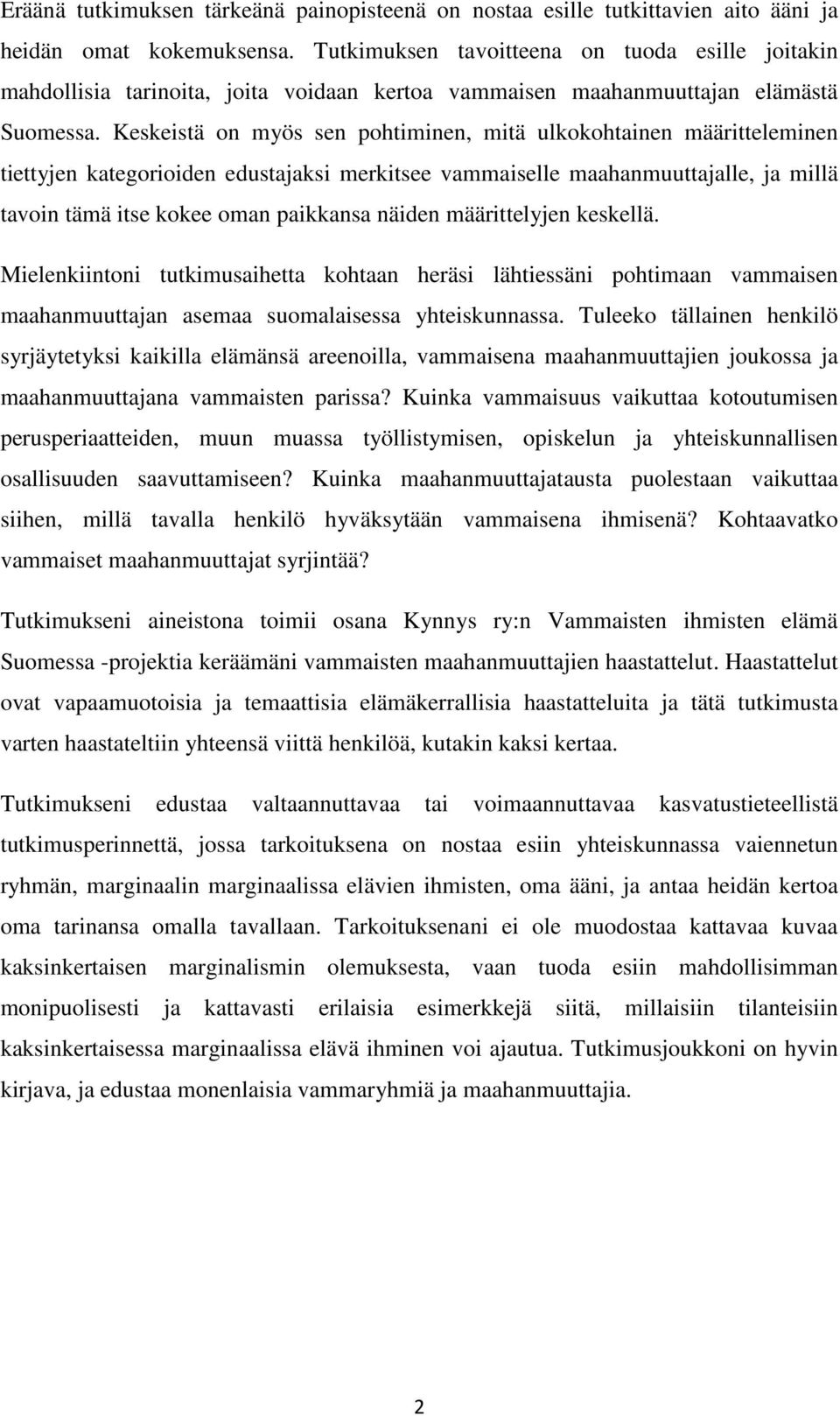 Keskeistä on myös sen pohtiminen, mitä ulkokohtainen määritteleminen tiettyjen kategorioiden edustajaksi merkitsee vammaiselle maahanmuuttajalle, ja millä tavoin tämä itse kokee oman paikkansa näiden