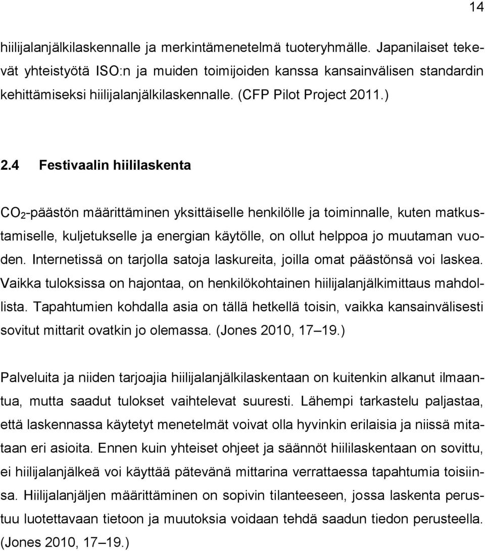 4 Festivaalin hiililaskenta CO 2 -päästön määrittäminen yksittäiselle henkilölle ja toiminnalle, kuten matkustamiselle, kuljetukselle ja energian käytölle, on ollut helppoa jo muutaman vuoden.