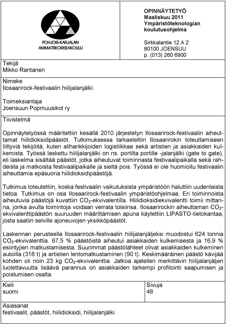 aiheuttamat hiilidioksidipäästöt. Tutkimuksessa tarkasteltiin Ilosaarirokin toteuttamiseen liittyviä tekijöitä, kuten alihankkijoiden logistiikkaa sekä artistien ja asiakkaiden kulkemista.