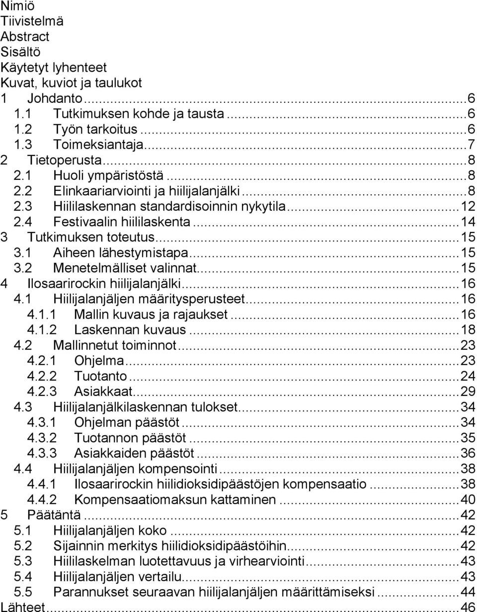 1 Aiheen lähestymistapa... 15 3.2 Menetelmälliset valinnat... 15 4 Ilosaarirockin hiilijalanjälki... 16 4.1 Hiilijalanjäljen määritysperusteet... 16 4.1.1 Mallin kuvaus ja rajaukset... 16 4.1.2 Laskennan kuvaus.