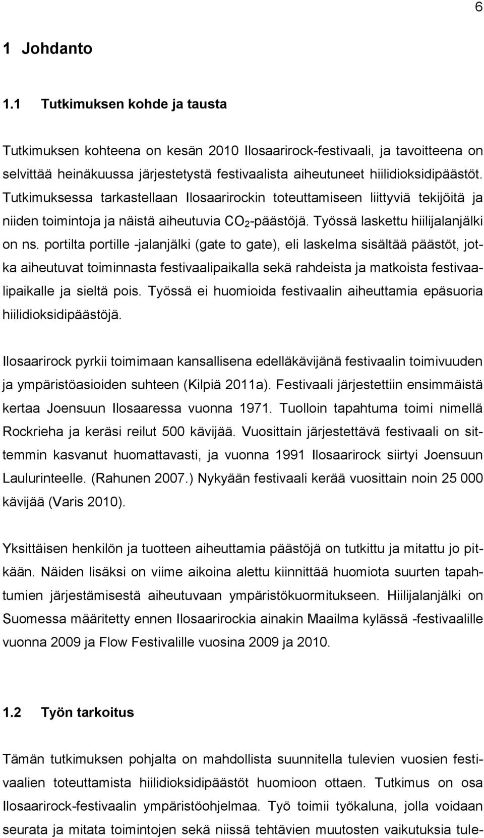 Tutkimuksessa tarkastellaan Ilosaarirockin toteuttamiseen liittyviä tekijöitä ja niiden toimintoja ja näistä aiheutuvia CO 2 -päästöjä. Työssä laskettu hiilijalanjälki on ns.