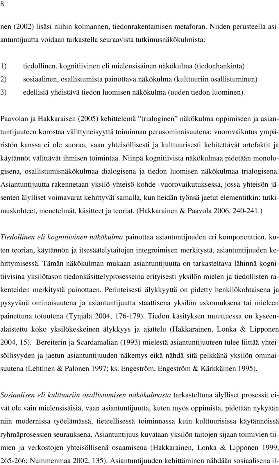 painottava näkökulma (kulttuuriin osallistuminen) 3) edellisiä yhdistävä tiedon luomisen näkökulma (uuden tiedon luominen).