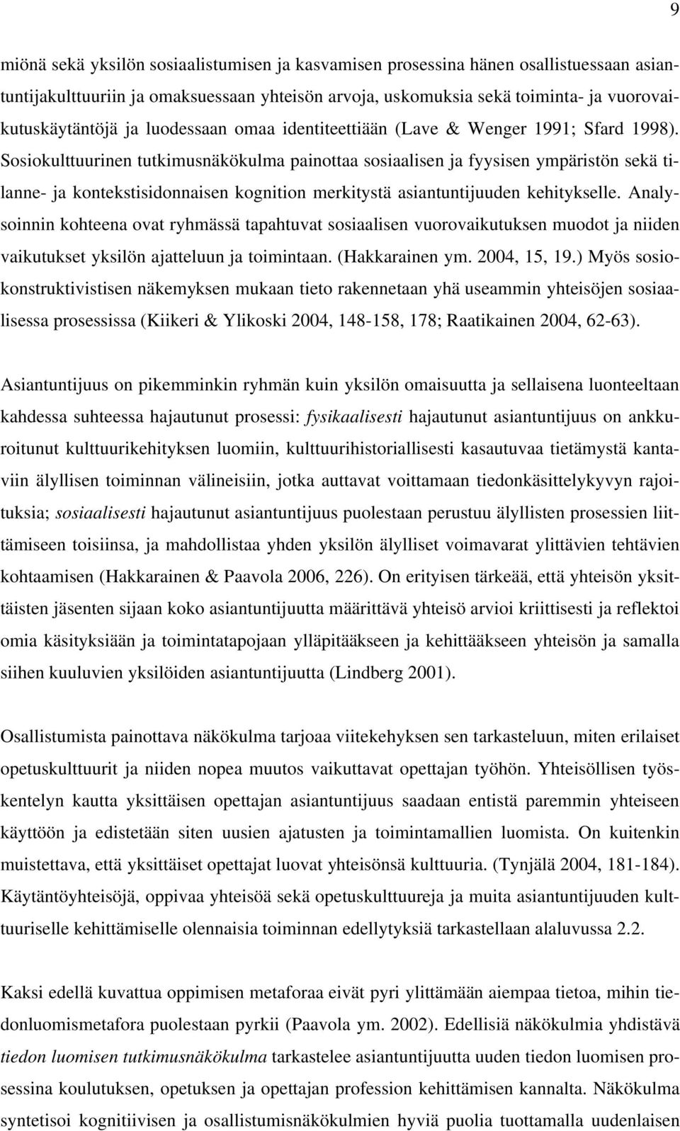 Sosiokulttuurinen tutkimusnäkökulma painottaa sosiaalisen ja fyysisen ympäristön sekä tilanne- ja kontekstisidonnaisen kognition merkitystä asiantuntijuuden kehitykselle.