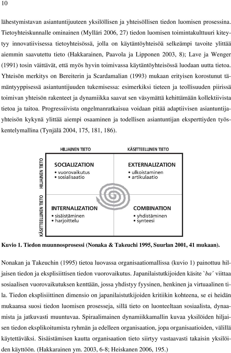 tieto (Hakkarainen, Paavola ja Lipponen 2003, 8); Lave ja Wenger (1991) tosin väittävät, että myös hyvin toimivassa käytäntöyhteisössä luodaan uutta tietoa.