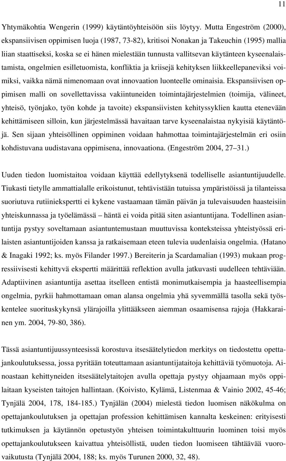 kyseenalaistamista, ongelmien esilletuomista, konfliktia ja kriisejä kehityksen liikkeellepaneviksi voimiksi, vaikka nämä nimenomaan ovat innovaation luonteelle ominaisia.