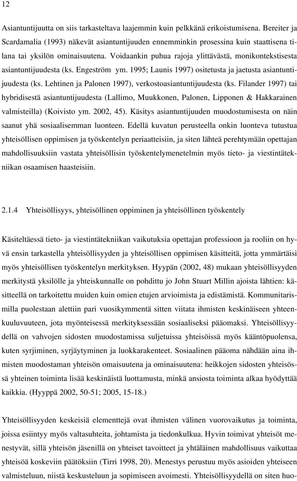 Voidaankin puhua rajoja ylittävästä, monikontekstisesta asiantuntijuudesta (ks. Engeström ym. 1995; Launis 1997) ositetusta ja jaetusta asiantuntijuudesta (ks.