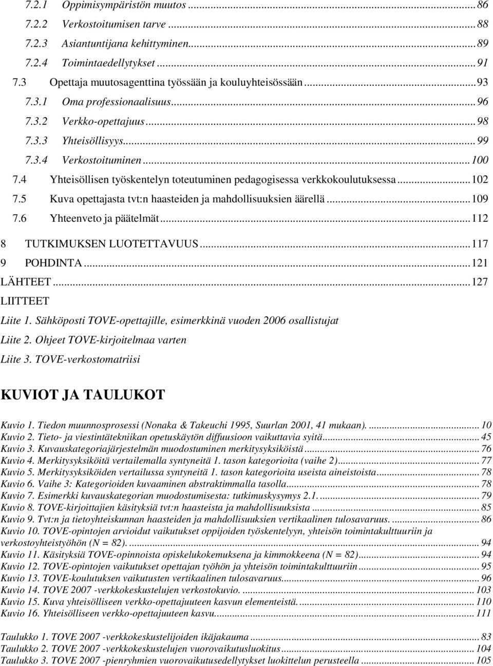 4 Yhteisöllisen työskentelyn toteutuminen pedagogisessa verkkokoulutuksessa...102 7.5 Kuva opettajasta tvt:n haasteiden ja mahdollisuuksien äärellä...109 7.6 Yhteenveto ja päätelmät.