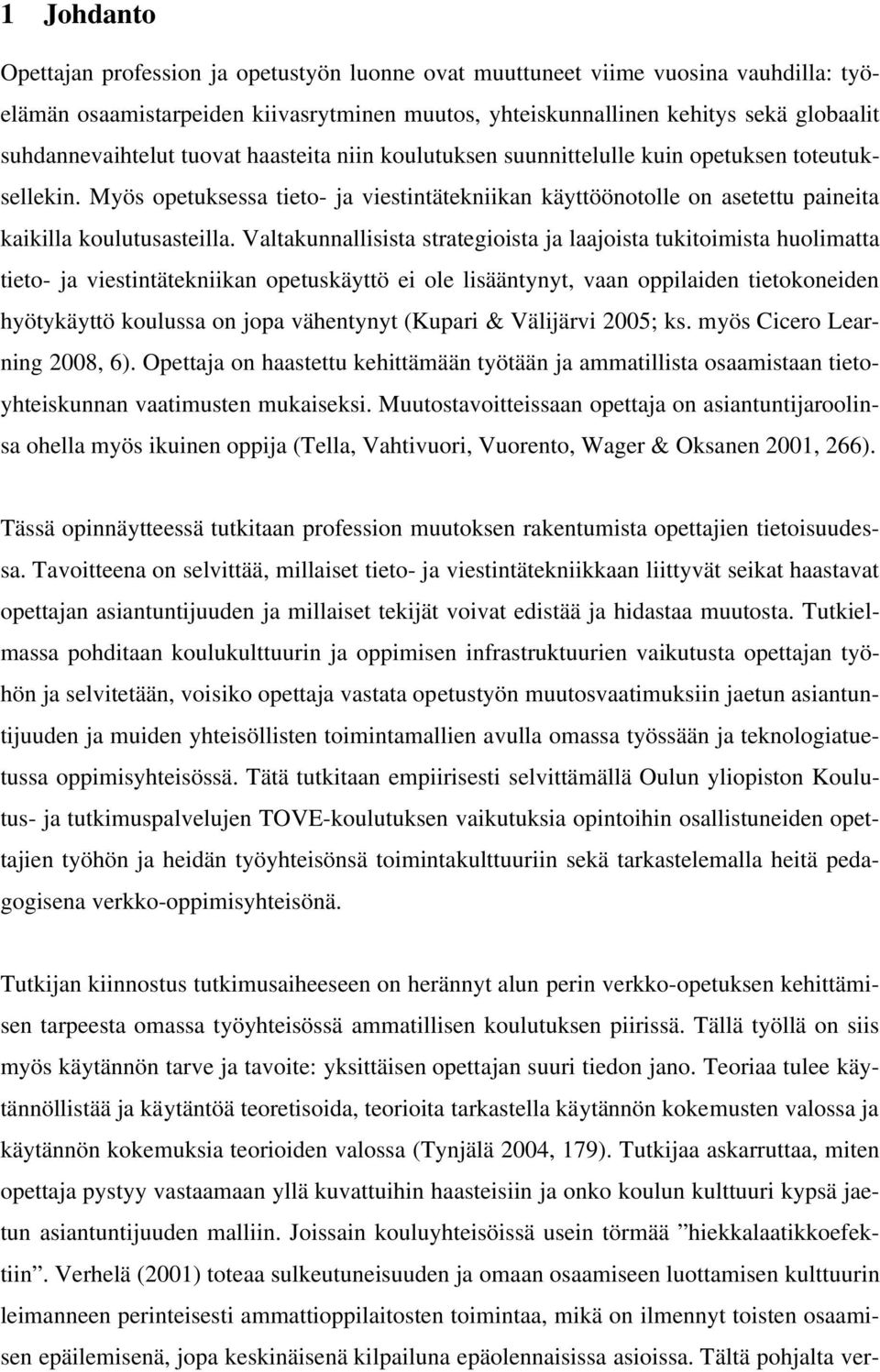 Myös opetuksessa tieto- ja viestintätekniikan käyttöönotolle on asetettu paineita kaikilla koulutusasteilla.