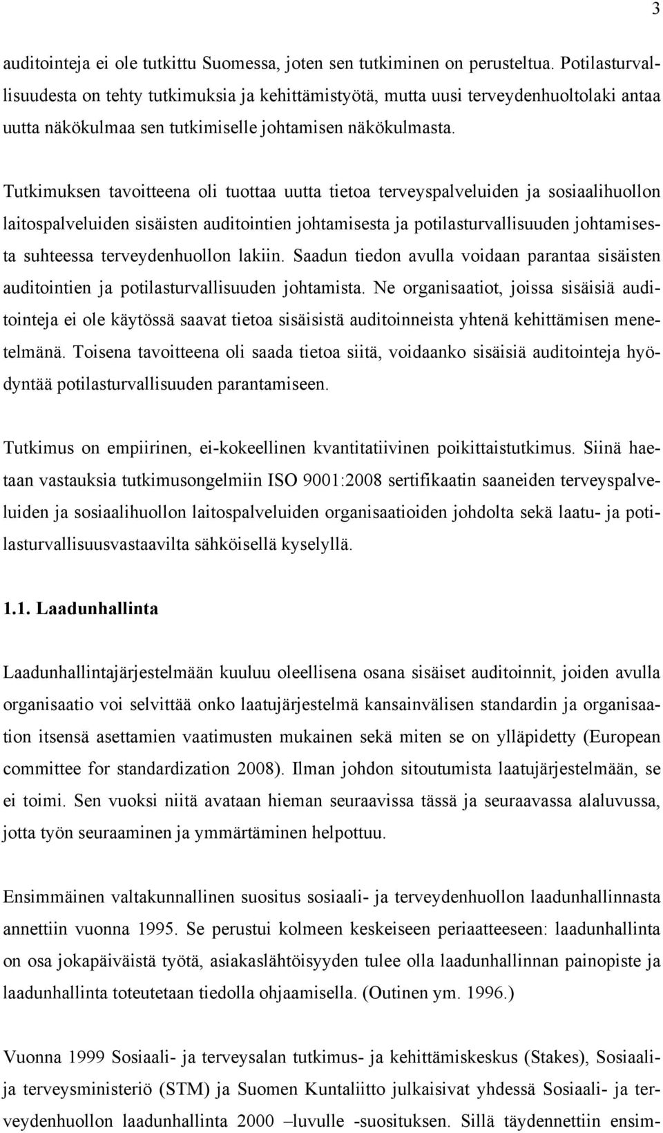 Tutkimuksen tavoitteena oli tuottaa uutta tietoa terveyspalveluiden ja sosiaalihuollon laitospalveluiden sisäisten auditointien johtamisesta ja potilasturvallisuuden johtamisesta suhteessa