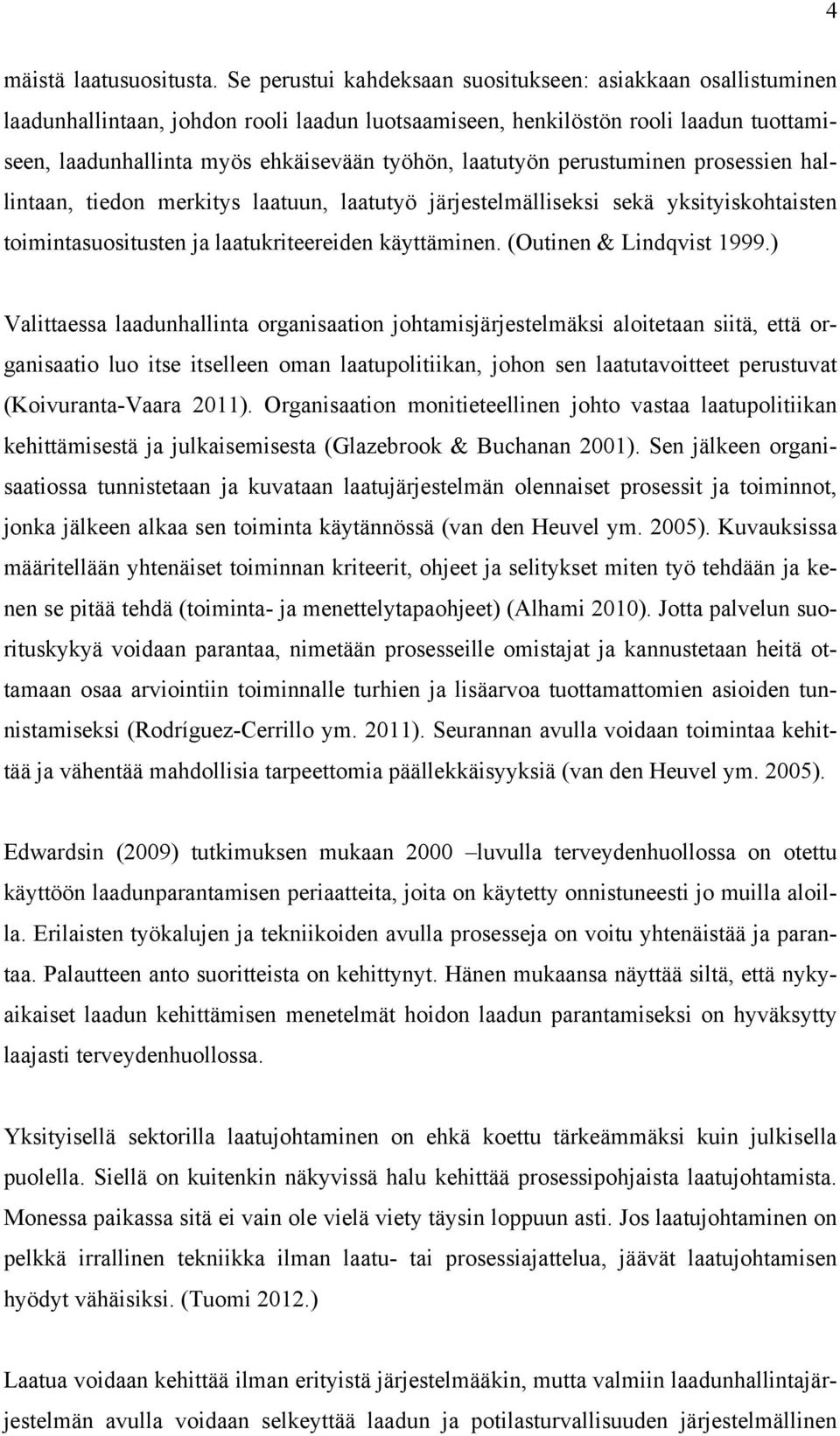 laatutyön perustuminen prosessien hallintaan, tiedon merkitys laatuun, laatutyö järjestelmälliseksi sekä yksityiskohtaisten toimintasuositusten ja laatukriteereiden käyttäminen.