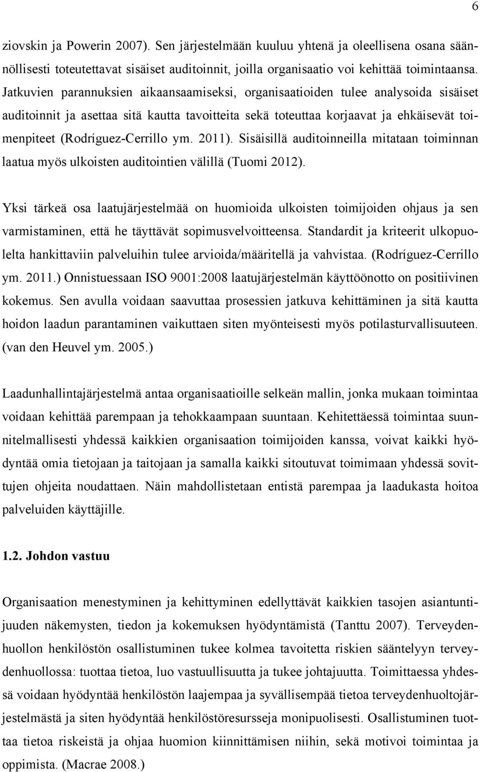 (Rodríguez-Cerrillo ym. 2011). Sisäisillä auditoinneilla mitataan toiminnan laatua myös ulkoisten auditointien välillä (Tuomi 2012).