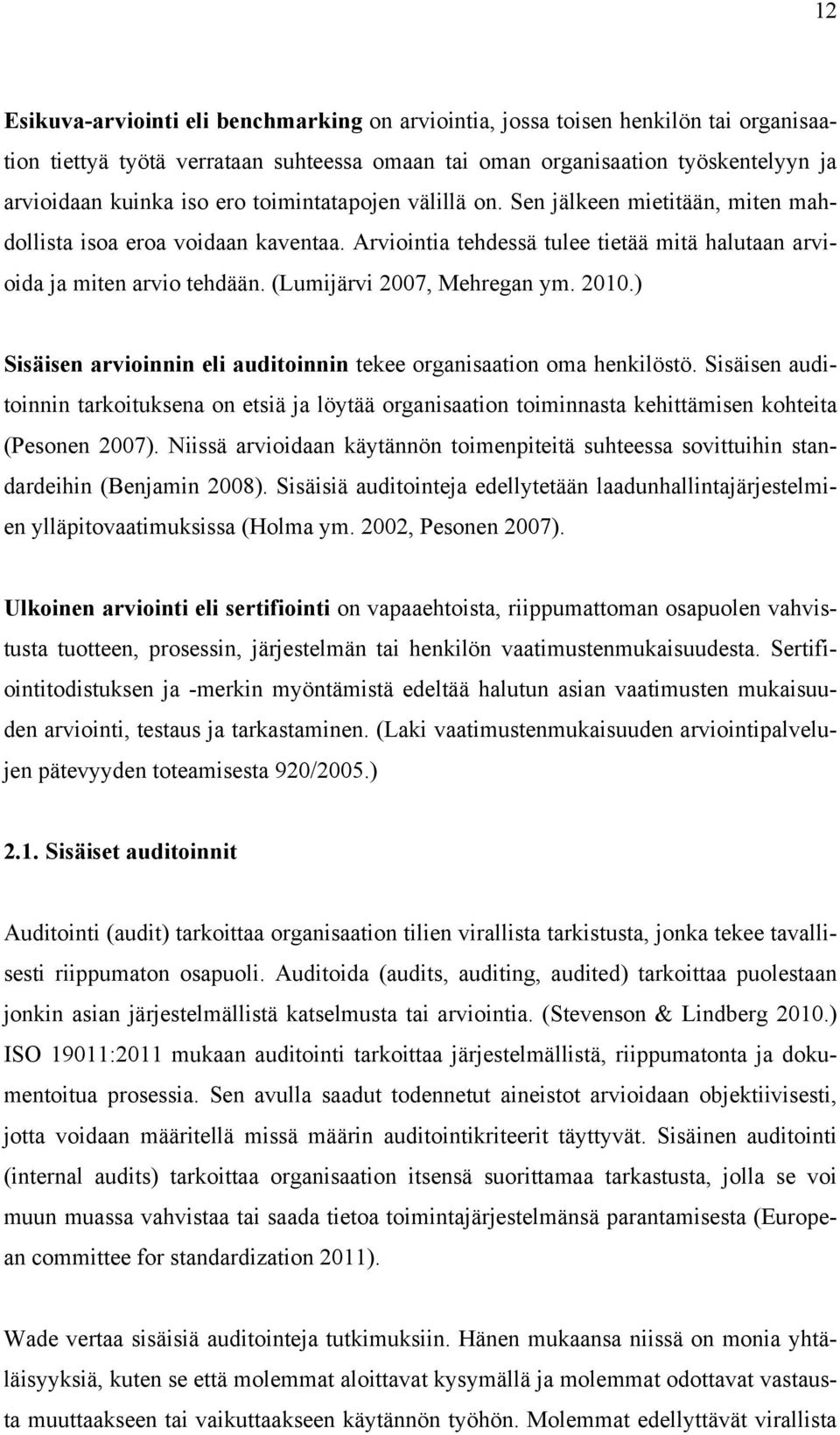 (Lumijärvi 2007, Mehregan ym. 2010.) Sisäisen arvioinnin eli auditoinnin tekee organisaation oma henkilöstö.