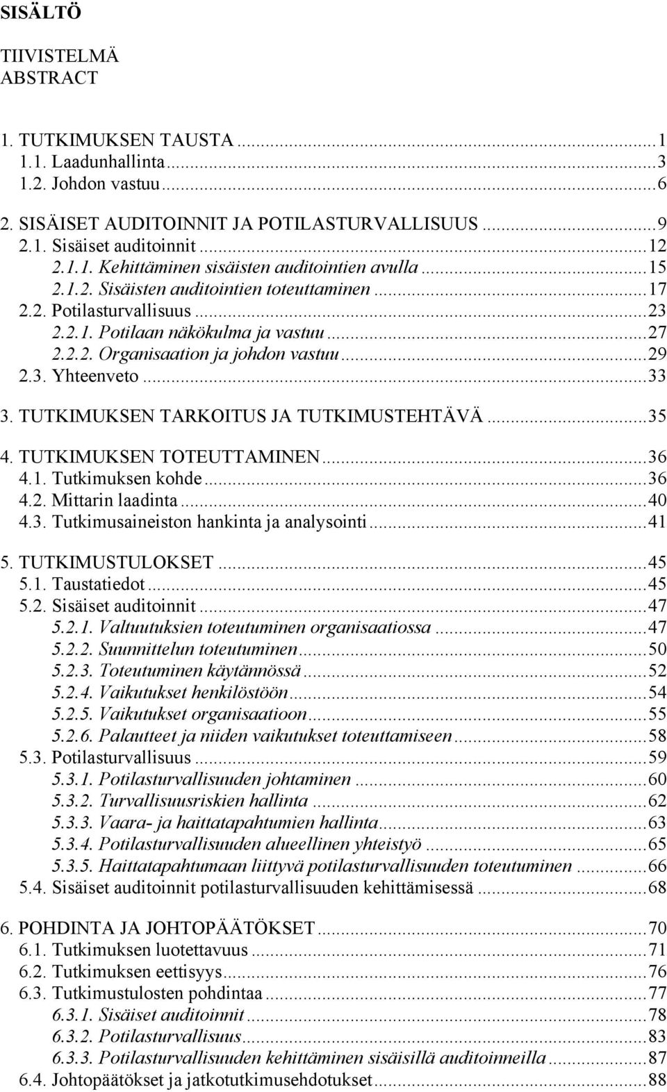 TUTKIMUKSEN TARKOITUS JA TUTKIMUSTEHTÄVÄ... 35 4. TUTKIMUKSEN TOTEUTTAMINEN... 36 4.1. Tutkimuksen kohde... 36 4.2. Mittarin laadinta... 40 4.3. Tutkimusaineiston hankinta ja analysointi... 41 5.