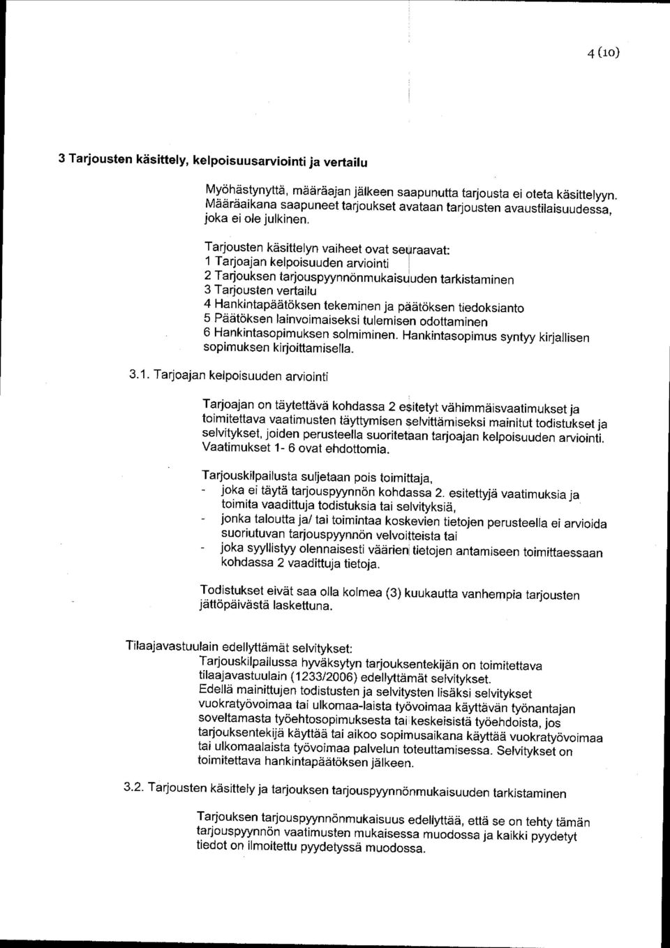 Tarjousten käsittelyn vaiheet ovat se9raavat: 1 Tarjoajan kelpoisuuden arviointi 2 Tarjouksen tarjouspyynnönmukaisuuden tarkistaminen 3 Tarjousten vertailu 4 Hankintapäätöksen tekeminen ja päätöksen