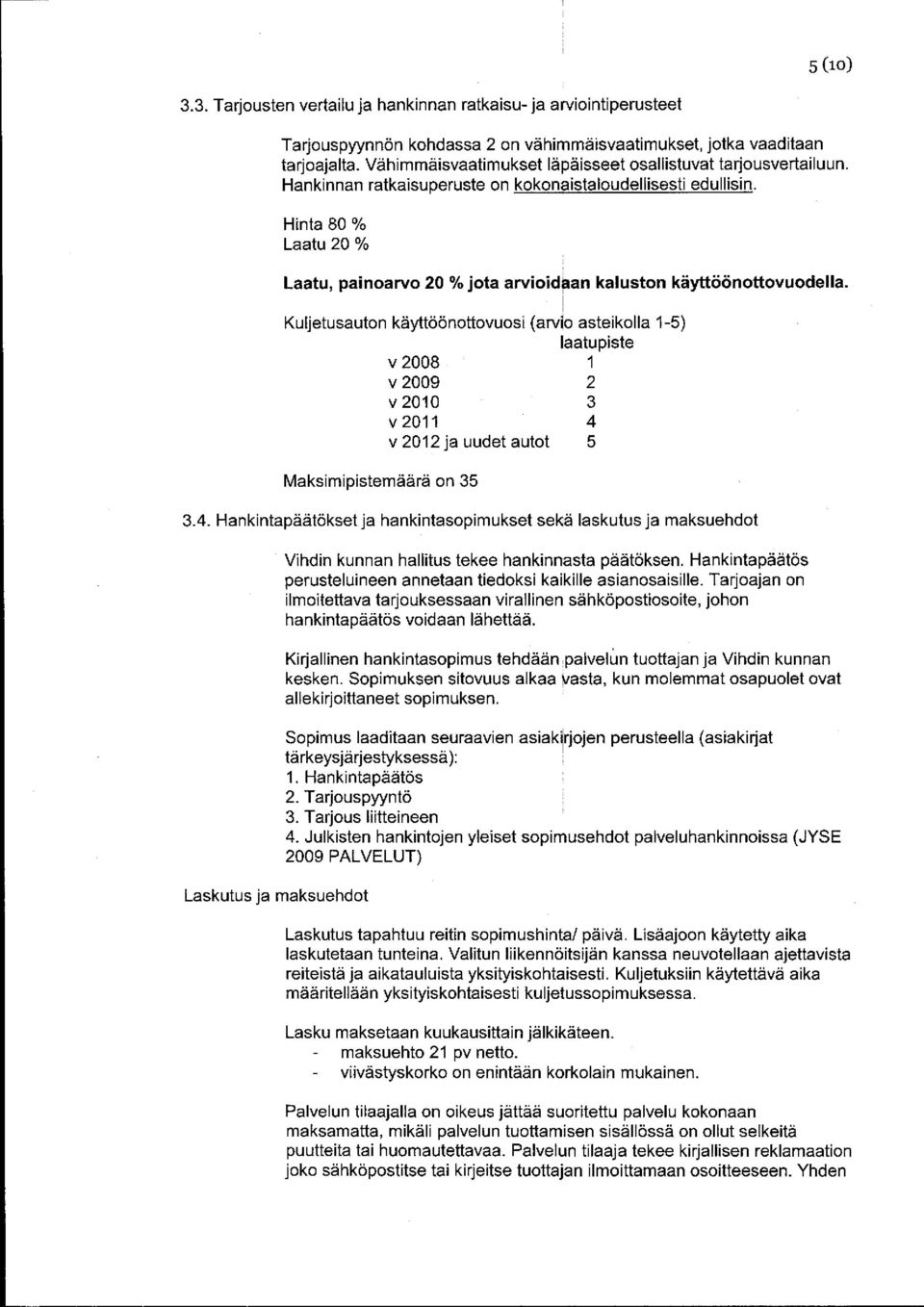 Hinta 80 % Laatu 20 % Laatu, painoarvo 20 % jota arvioidaan kaluston käyttöönottovuodella.