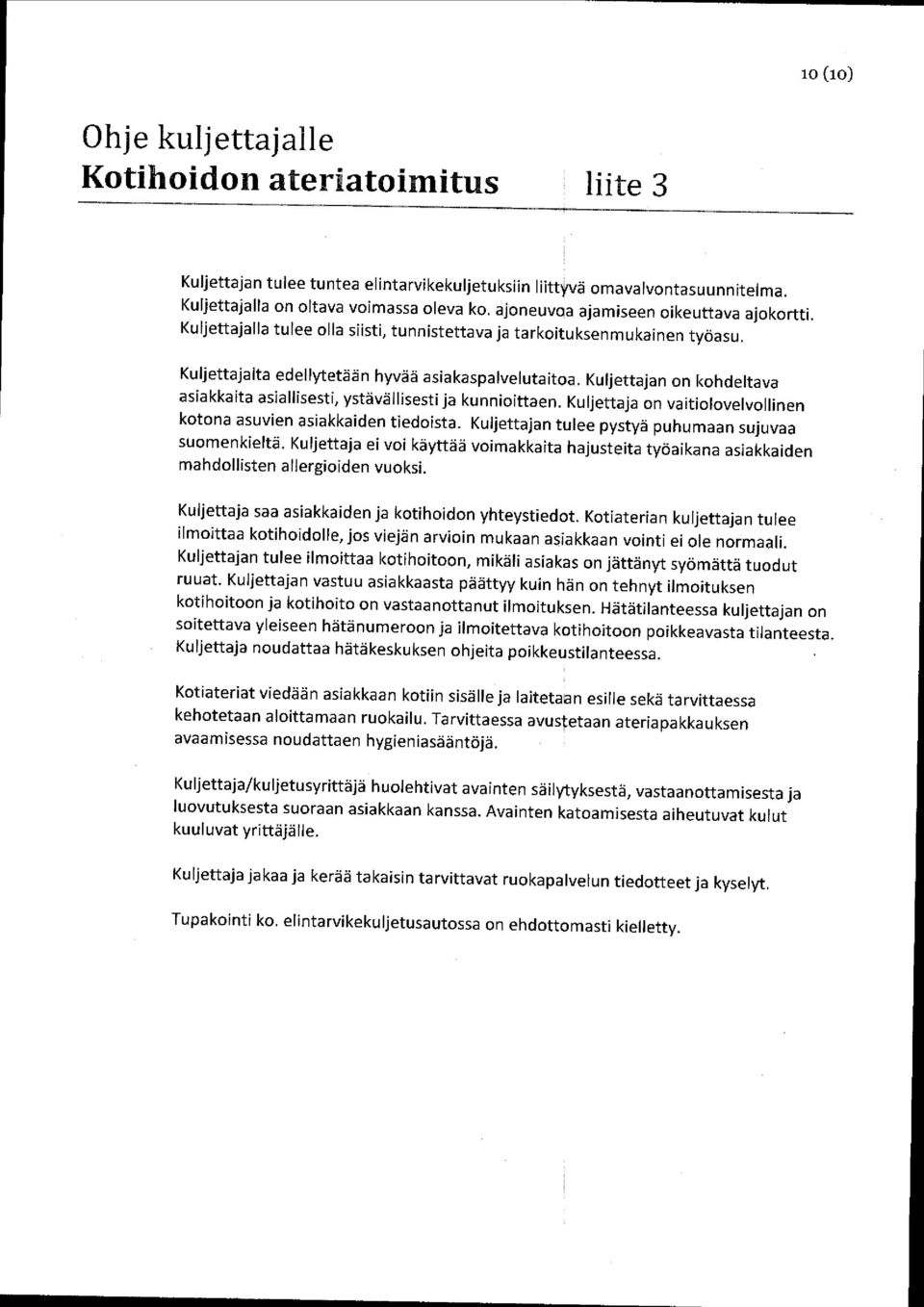 Kuljettajan on kohdeltava asiakkaita asiallisesti, ystävällisesti ja kunnioittaen. Kuljettaja on vaitiolovelvollinen kotona asuvien asiakkaiden tiedoista.