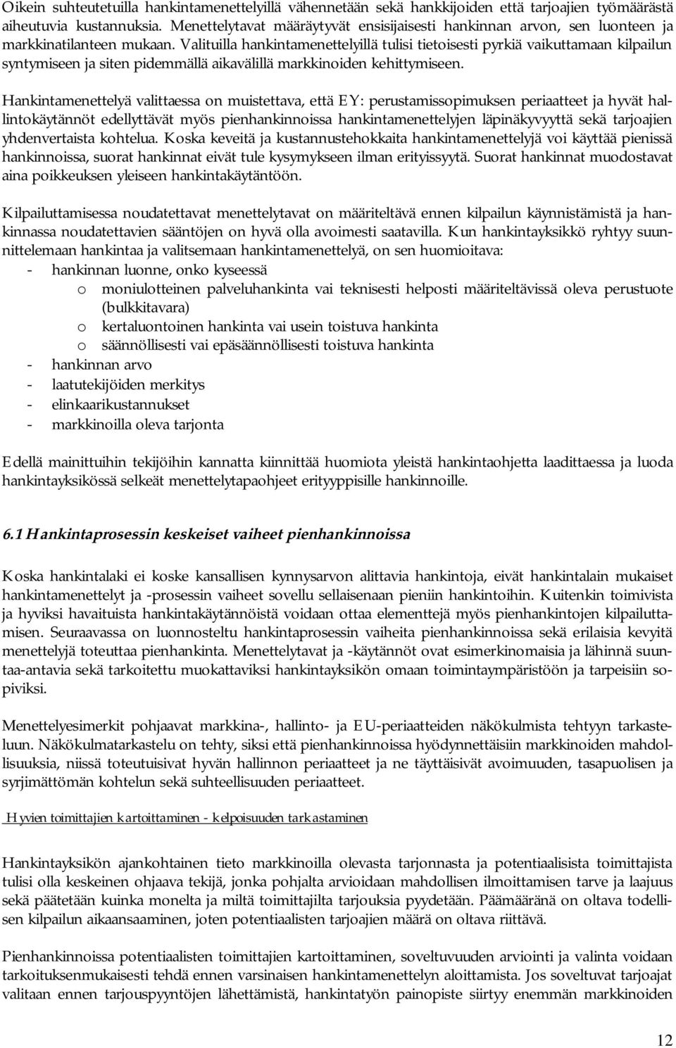 Valituilla hankintamenettelyillä tulisi tietoisesti pyrkiä vaikuttamaan kilpailun syntymiseen ja siten pidemmällä aikavälillä markkinoiden kehittymiseen.