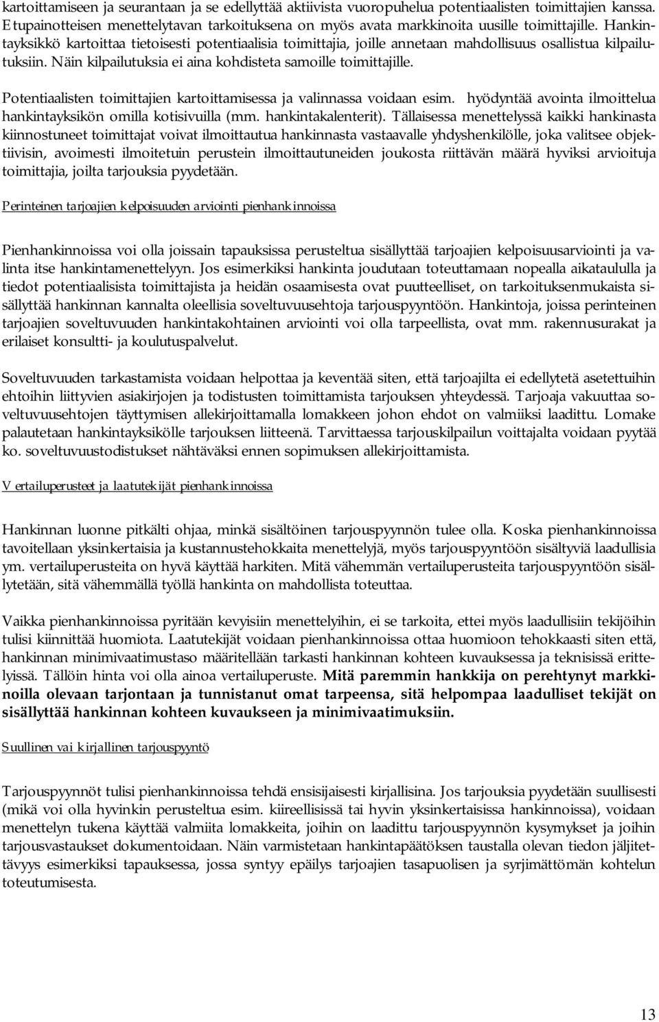 Hankintayksikkö kartoittaa tietoisesti potentiaalisia toimittajia, joille annetaan mahdollisuus osallistua kilpailutuksiin. Näin kilpailutuksia ei aina kohdisteta samoille toimittajille.