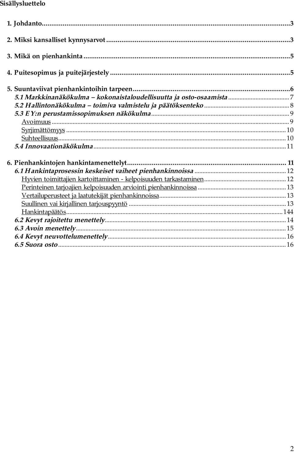 .. 9 Syrjimättömyys...10 Suhteellisuus...10 5.4 Innovaationäkökulma...11 6. Pienhankintojen hankintamenettelyt... 11 6.1 Hankintaprosessin keskeiset vaiheet pienhankinnoissa.