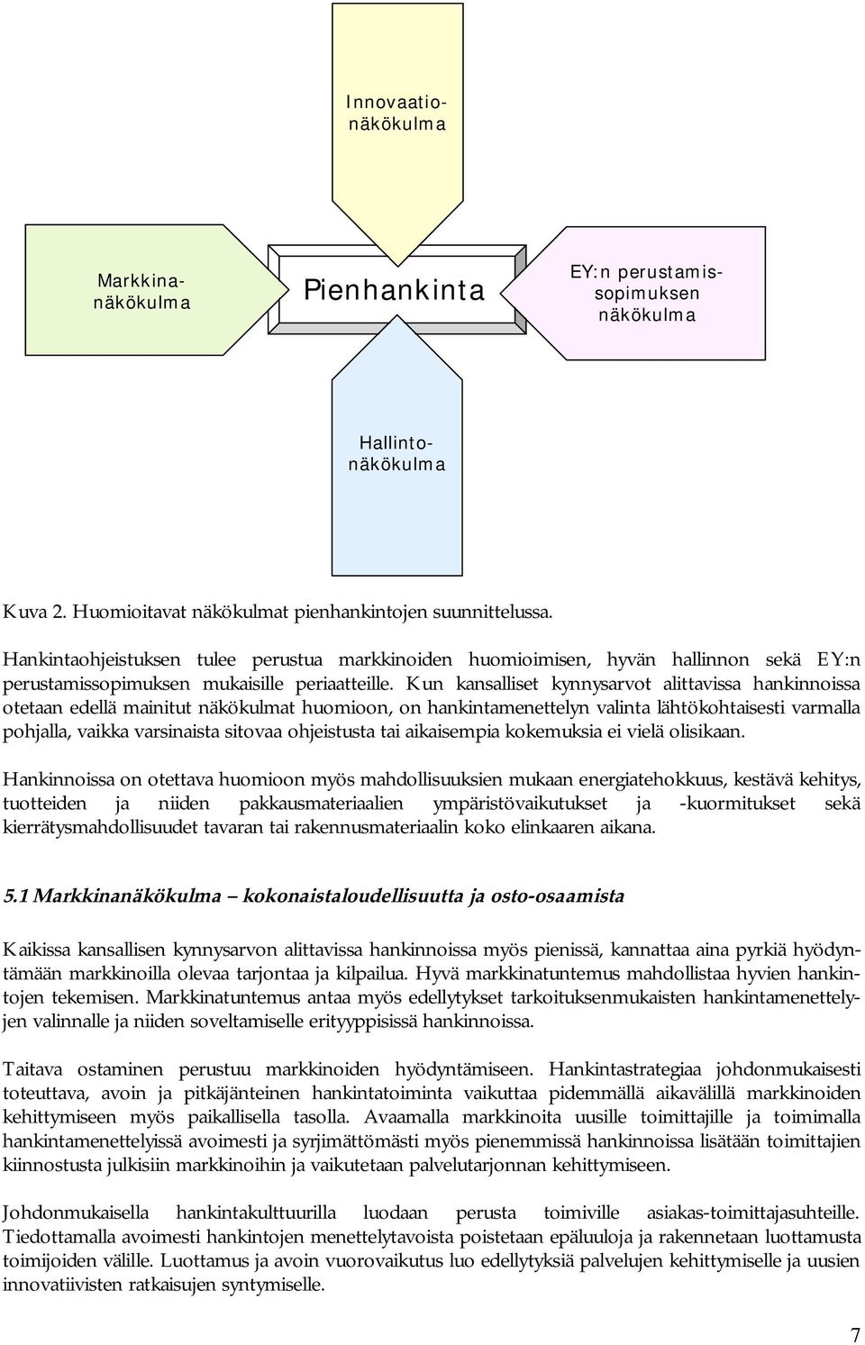 Kun kansalliset kynnysarvot alittavissa hankinnoissa otetaan edellä mainitut näkökulmat huomioon, on hankintamenettelyn valinta lähtökohtaisesti varmalla pohjalla, vaikka varsinaista sitovaa