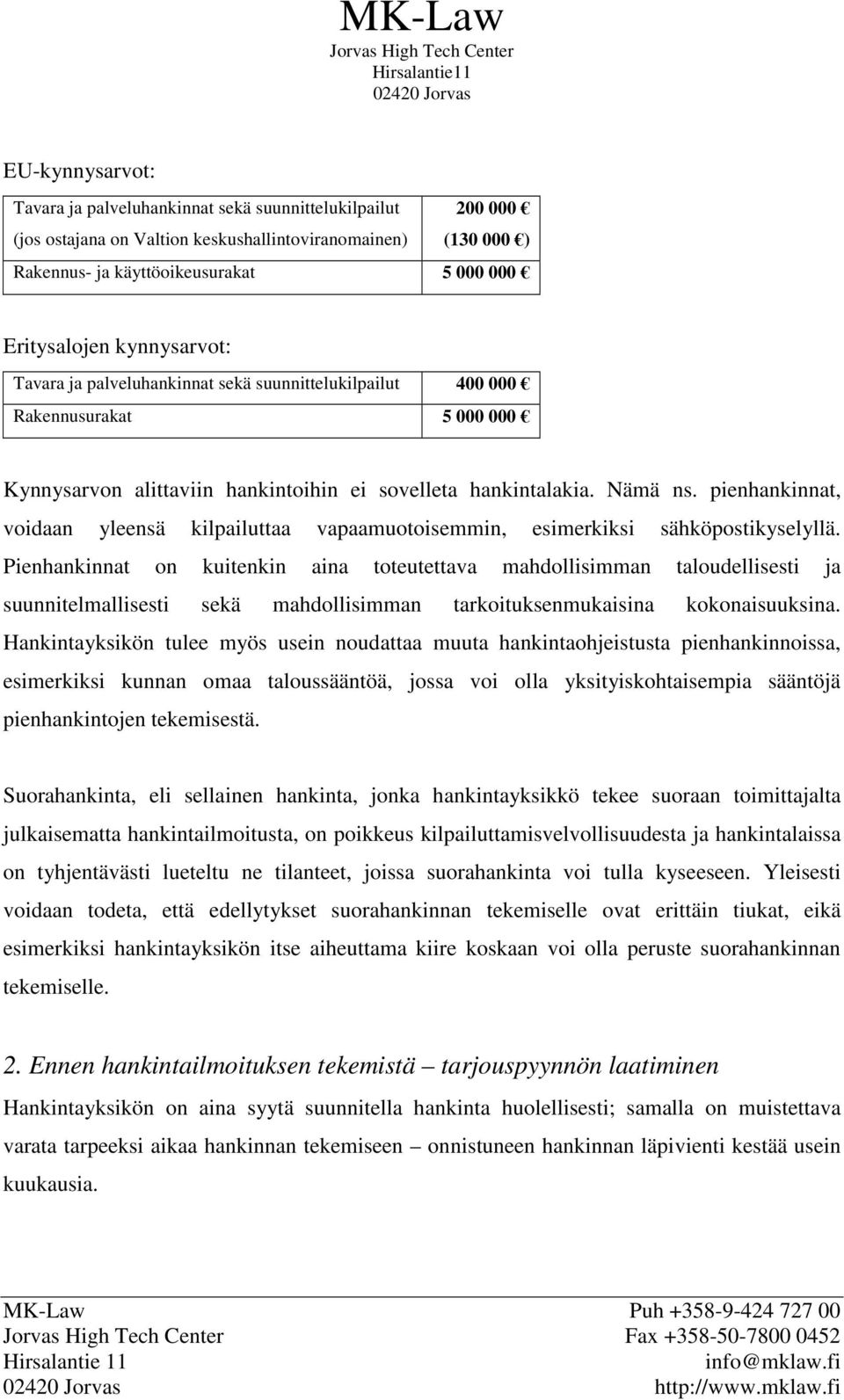 pienhankinnat, voidaan yleensä kilpailuttaa vapaamuotoisemmin, esimerkiksi sähköpostikyselyllä.