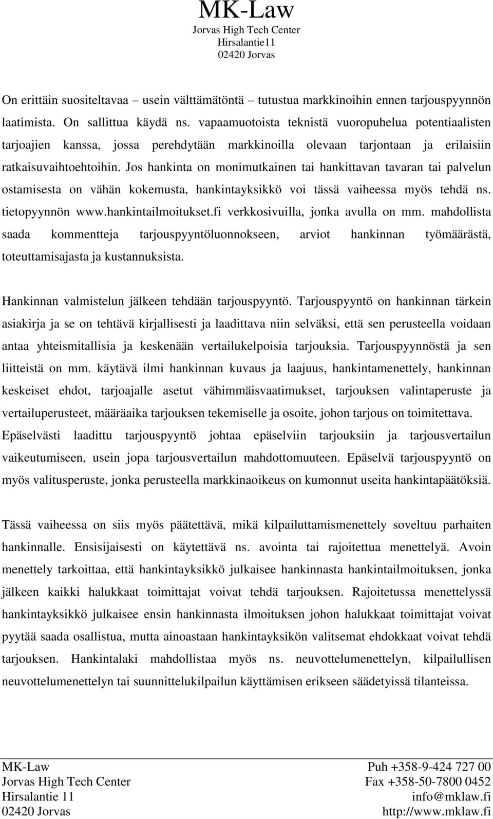 Jos hankinta on monimutkainen tai hankittavan tavaran tai palvelun ostamisesta on vähän kokemusta, hankintayksikkö voi tässä vaiheessa myös tehdä ns. tietopyynnön www.hankintailmoitukset.