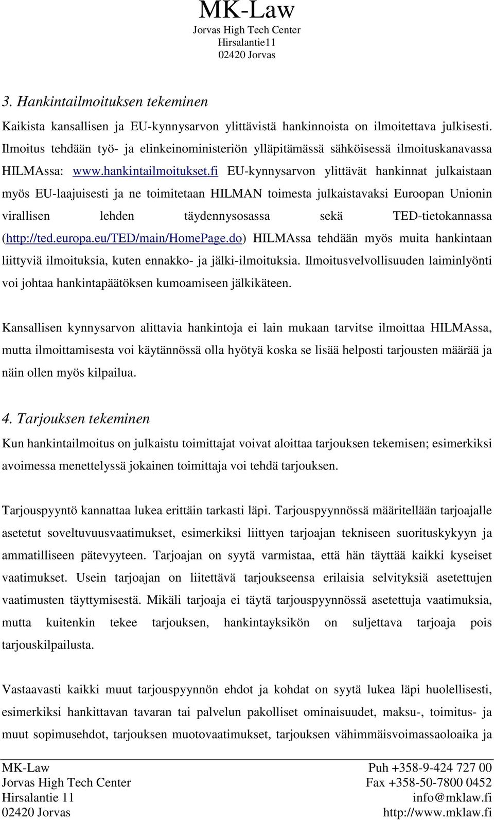 fi EU-kynnysarvon ylittävät hankinnat julkaistaan myös EU-laajuisesti ja ne toimitetaan HILMAN toimesta julkaistavaksi Euroopan Unionin virallisen lehden täydennysosassa sekä TED-tietokannassa