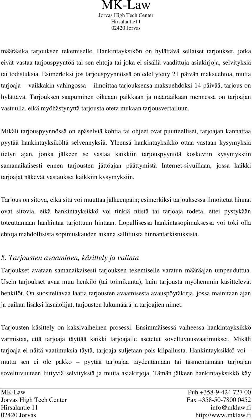 Esimerkiksi jos tarjouspyynnössä on edellytetty 21 päivän maksuehtoa, mutta tarjoaja vaikkakin vahingossa ilmoittaa tarjouksensa maksuehdoksi 14 päivää, tarjous on hylättävä.