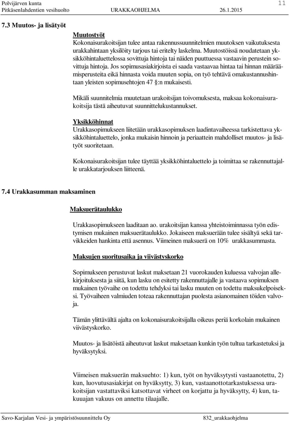 Jos sopimusasiakirjoista ei saada vastaavaa hintaa tai hinnan määräämisperusteita eikä hinnasta voida muuten sopia, on työ tehtävä omakustannushintaan yleisten sopimusehtojen 47 :n mukaisesti.