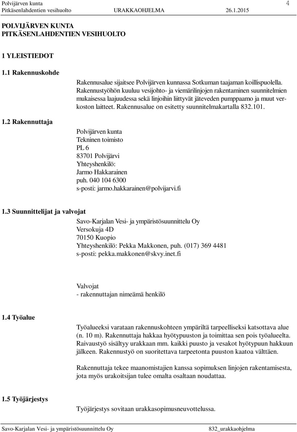 Rakennusalue on esitetty suunnitelmakartalla 832.101. Polvijärven kunta Tekninen toimisto PL 6 83701 Polvijärvi Yhteyshenkilö: Jarmo Hakkarainen puh. 040 104 6300 s-posti: jarmo.