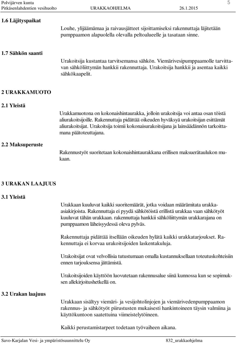 2 Maksuperuste Urakkamuotona on kokonaishintaurakka, jolloin urakoitsija voi antaa osan töistä aliurakoitsijoille. Rakennuttaja pidättää oikeuden hyväksyä urakoitsijan esittämät aliurakoitsijat.