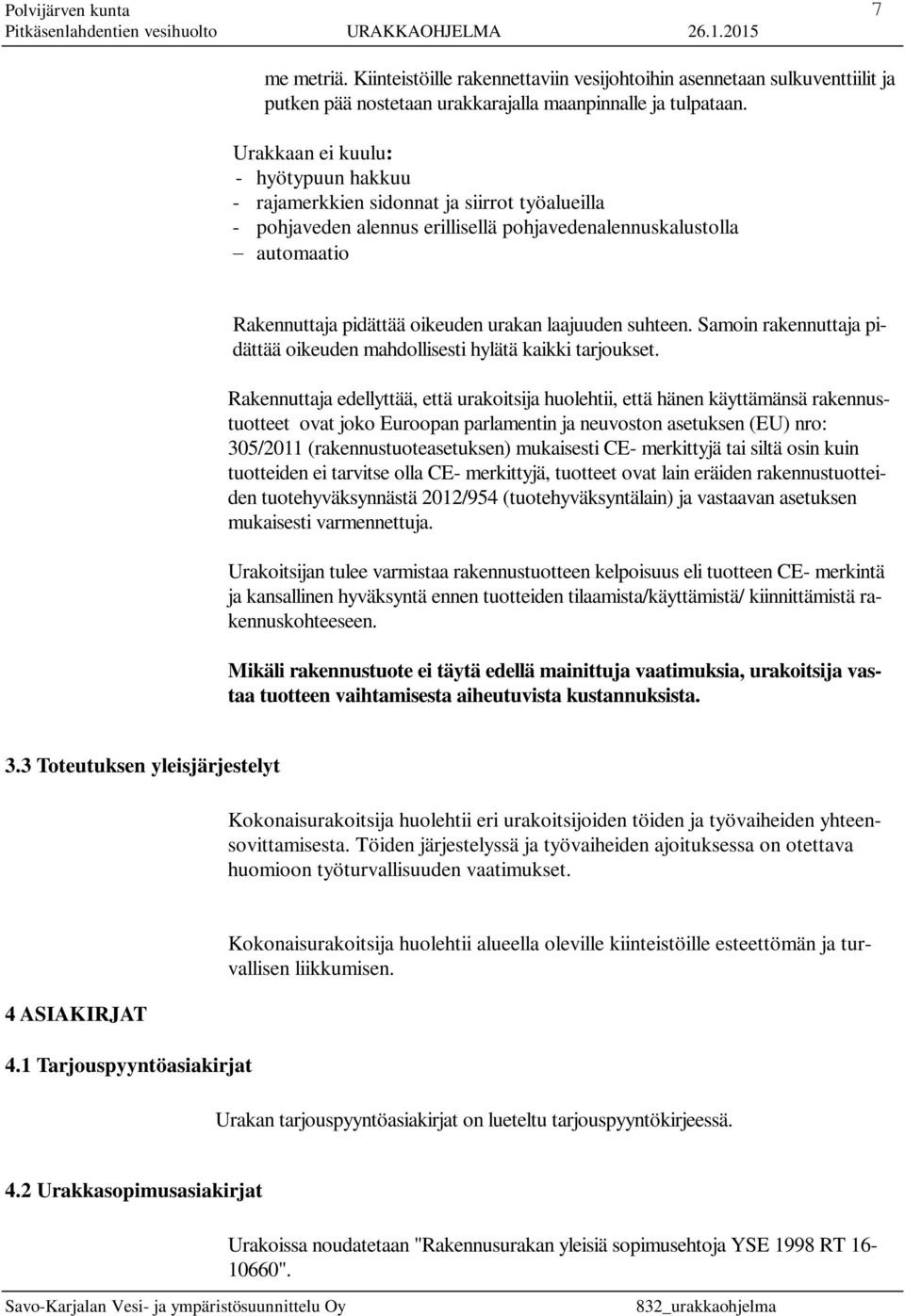 laajuuden suhteen. Samoin rakennuttaja pidättää oikeuden mahdollisesti hylätä kaikki tarjoukset.