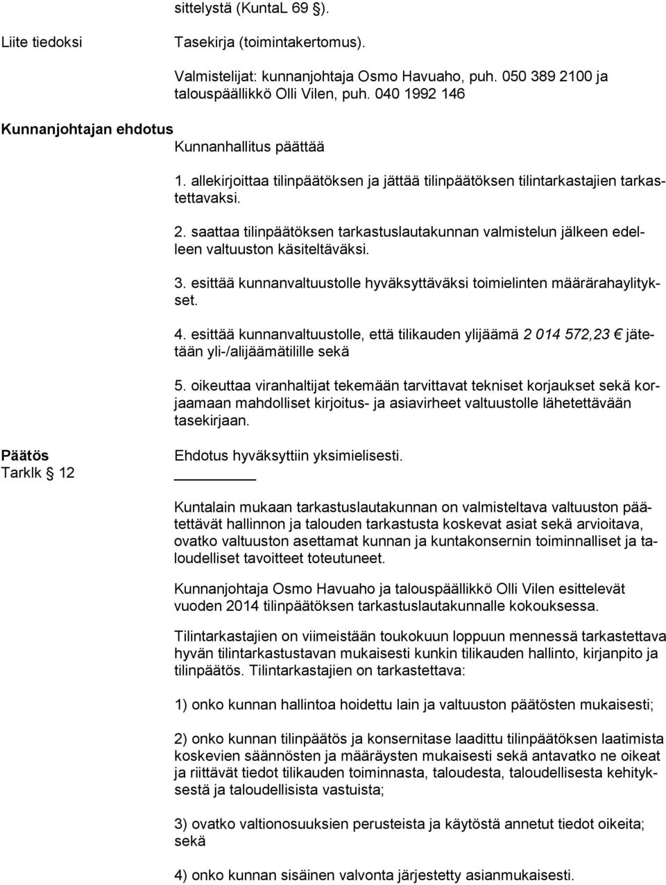 3. esittää kunnanvaltuustolle hyväksyttäväksi toimielinten mää rä ra ha yli tykset. 4. esittää kunnanvaltuustolle, että tilikauden ylijäämä 2 014 572,23 jä tetään yli-/alijäämätilille sekä 5.