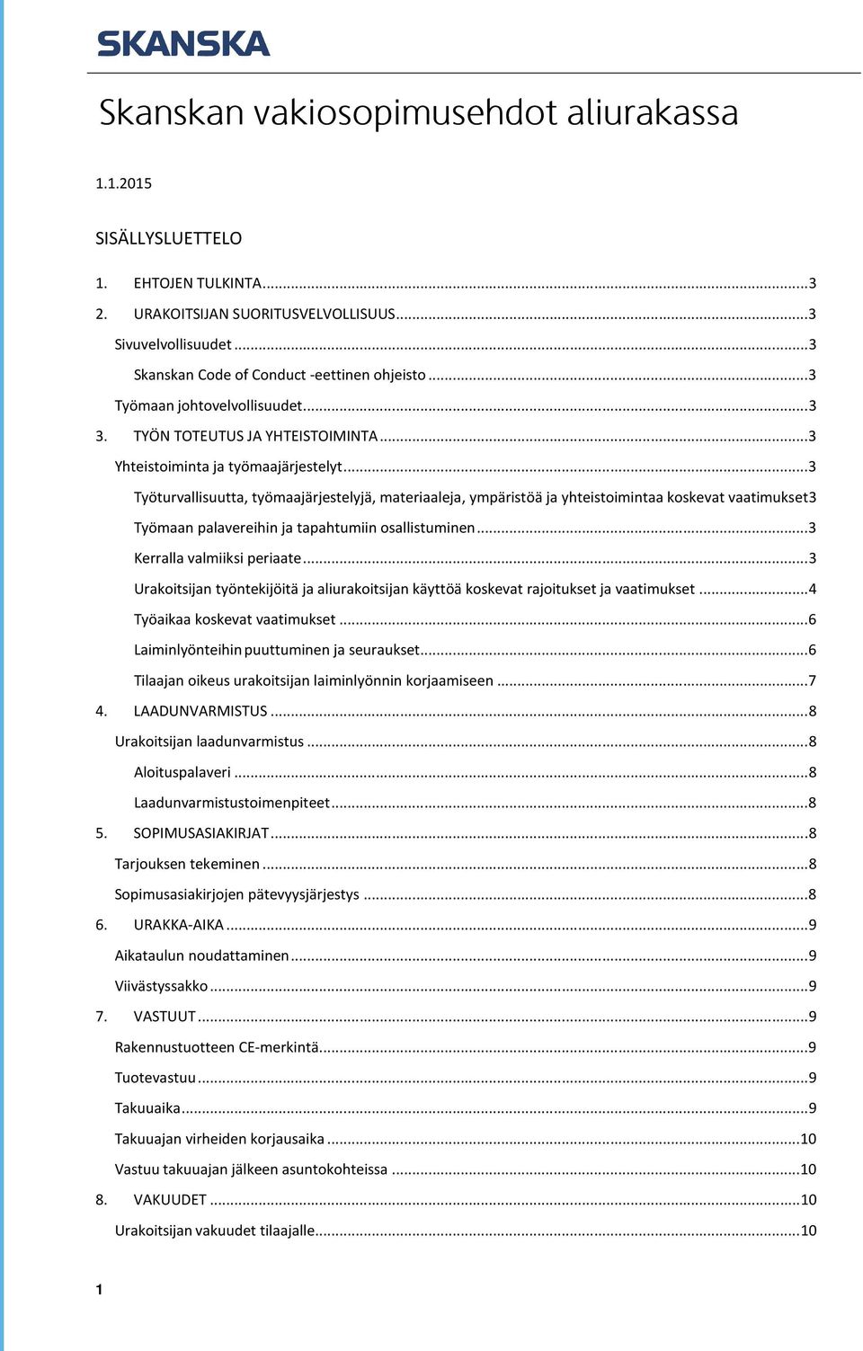 .. 3 Työturvallisuutta, työmaajärjestelyjä, materiaaleja, ympäristöä ja yhteistoimintaa koskevat vaatimukset 3 Työmaan palavereihin ja tapahtumiin osallistuminen... 3 Kerralla valmiiksi periaate.