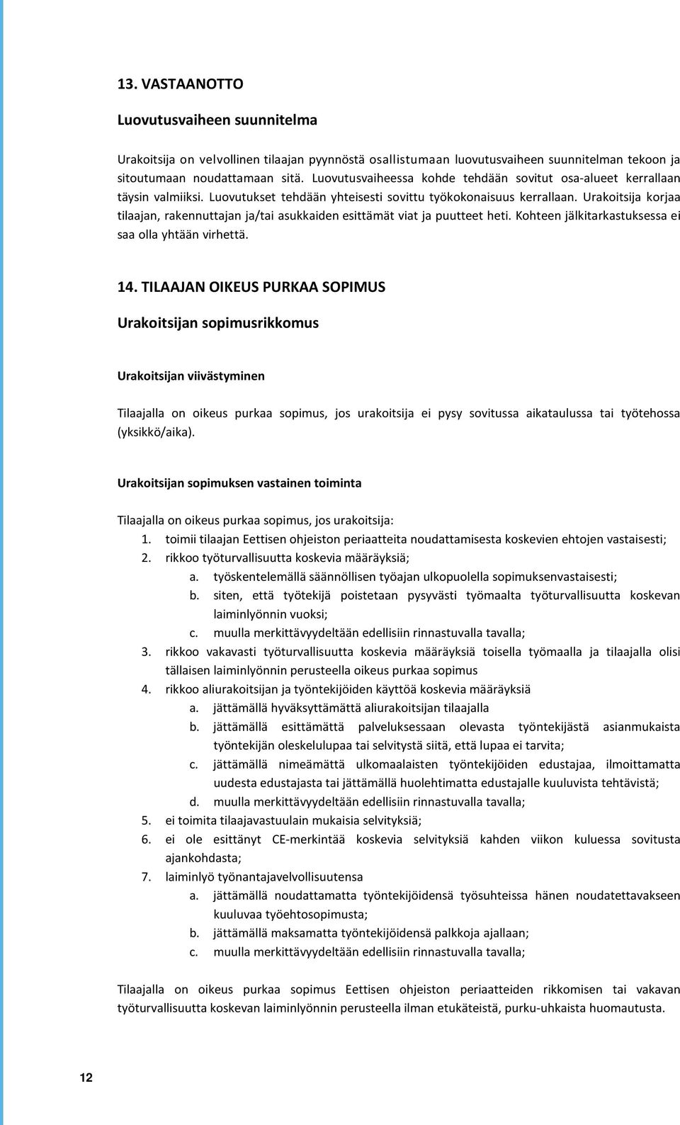 Urakoitsija korjaa tilaajan, rakennuttajan ja/tai asukkaiden esittämät viat ja puutteet heti. Kohteen jälkitarkastuksessa ei saa olla yhtään virhettä. 14.